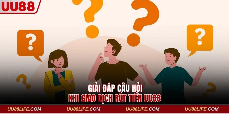 Rút Tiền UU88 3 Câu hỏi thường gặp khi giao dịch rút thưởng
