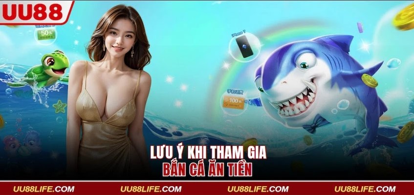 Bắn Cá Ăn Tiền Săn Quái Vật Biển Nhận Thưởng Từ UU88 4 Lưu ý khi tham gia chơi bắn cá ăn tiền