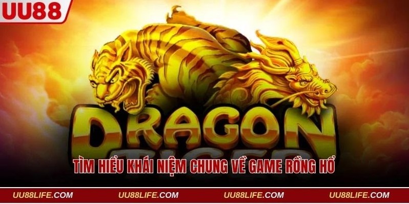 Cách Chơi Rồng Hổ UU88 Chuẩn, Ăn Ngay 100 Triệu Về Túi 2 Tìm hiểu tổng quát thông tin về game Rồng Hổ