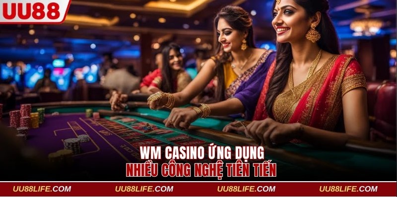 WM Casino UU88 - Top 4 Lý Do Khách Hàng Nên Lựa Chọn 3 WM Casino ứng dụng nhiều công nghệ tiên tiến